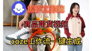Coze扣子智能体工作流一键生成商品带货视频，保姆级搭建教学-云途资源库