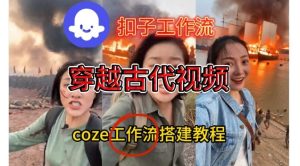Coze扣子工作流一键生成穿越古代战场直播视频，实操教学通俗易懂-云途资源库