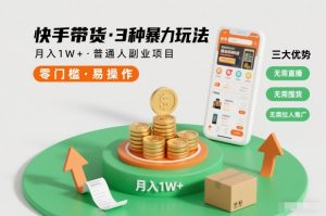 快手带货3种暴力玩法，月入1W+，无需直播、无需囤货、无需拉人推广，适合普通人副业项目-云途资源库