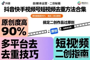 抖音快手视频号短视频去重方法合集，原创度提高90%，搞定二创作品过原创-云途资源库