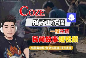 Coze扣子工作流一键生成民间故事短视频，保姆级教程-智能体搭建-项目实操-云途资源库