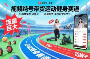 视频号带货运动健身赛道，纯直播推荐，流量巨大，单月带货10W+-云途资源库