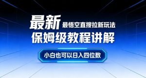 最新最悟空直搜拉新玩法保姆级教程讲解，小白也可以日入四位数-云途资源库