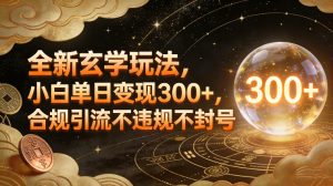 全新玄学玩法，小白单日变现3张+，合规引流不违规不封号-云途资源库