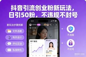 抖音引流创业粉新玩法，日引50粉，不违规不封号-云途资源库
