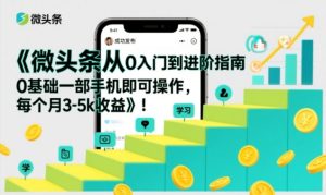 微头条从0入门到进阶指南，0基础一部手机即可操作，每个月3-5k收益-云途资源库