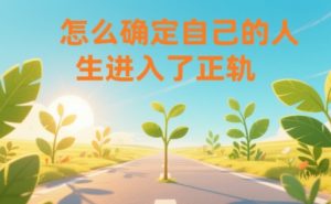 某公众号付费文章：怎么确定自己的人生进入了正轨？-云途资源库