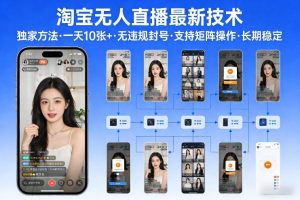 淘宝无人直播【最新技术】，独家方法，一天搞10张+，无违规封号，支持矩阵操作，长期稳定【内部揭秘】-云途资源库