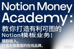Notion Money Academy：教你打造有利可图的Notion模板业务，賺取收入，打造无需露面的在线品牌-云途资源库
