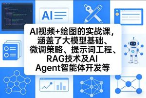 AI视频+绘图的实战课，涵盖了大模型基础、微调策略、提示词工程、RAG技术及AI Agent智能体开发等-云途资源库