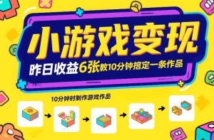 小游戏变现，昨日收益6张！游戏发行计划教你10分钟搞定一条作品-云途资源库