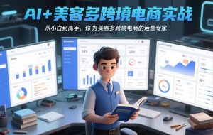 AI+美客多跨境电商实战，从小白到高手，你也可以成为美客多跨境电商的运营专家-云途资源库