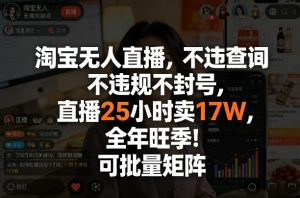 淘宝无人直播,不违规不封号,直播25小时卖17W,全年旺季!可批量矩阵【揭秘】-云途资源库