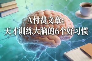 付费文章:天才训练大脑的6个好习惯-云途资源库