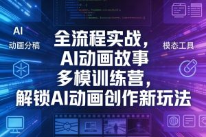 全流程实战,AI动画故事多模训练营,解锁AI动画创作新玩法-云途资源库