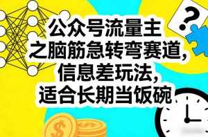 公众号流量主之脑筋急转弯赛道,信息差玩法,适合长期当饭碗-云途资源库
