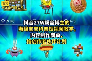 抖音27W粉丝博主的海绵宝宝科普短视频教学,内容制作简单,撸创作者伙伴计划-云途资源库