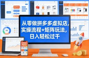 从零做拼多多虚拟店，实操流程+矩阵玩法，日入轻松过千【揭秘】-云途资源库