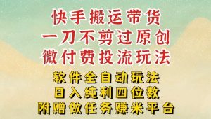2026最新最全快手搬运带货方法，一刀不剪过原创，轻松带你日入四位数【揭秘】-云途资源库