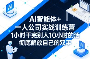 AI智能体+一人公司实战训练营，1小时干完别人10小时的活，彻底解放自己的双手-云途资源库