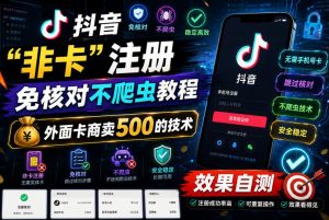 抖音“非卡”注册免核对不爬虫教程，外面卡商卖500的技术，效果自测-云途资源库