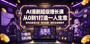 AI漫剧超级增长课,从0到1打造一人生意,项目认知・账号运营・制作全流程教学-云途资源库