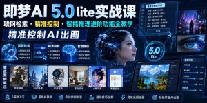 即梦AI 5.0 lite实战课,联网检索・精准控制・智能推理进阶功能全教学,精准控制AI出图-云途资源库